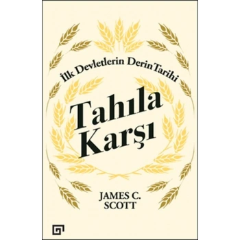 Tahıla Karşı - İlk Devletlerin Derin Tarihi