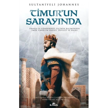 Timurun Sarayında - Fransa’ya Gönderdiği Elçinin Kaleminden Emîr Timur’un Hayatı, Devleti ve Halkı