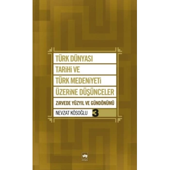Türk Dünyası Tarihi ve Türk Medeniyeti Üzerine Düşünceler 3  Zirvede Yüzyıl ve Gündönümü