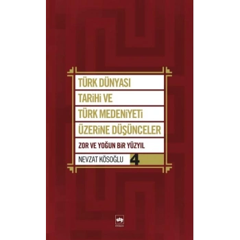 Türk Dünyası Tarihi ve Türk Medeniyeti Üzerine Düşünceler 4  Zor ve Yoğun Bir Yüzyıl
