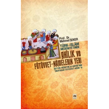 Türk-İslam Medeniyetinde Ahilik ve Fütüvvet-Namelerin Yeri