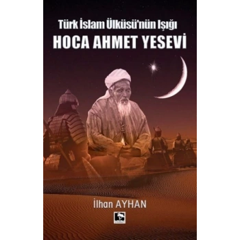 Türk İslam Ülküsünün Işığı Hoca Ahmet Yesevi