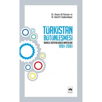 Türkistan Bütünleşmesi Merkezi Asyada Birlik Arayışları 1991-2001