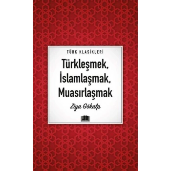 Türkleşmek, İslamlaşmak, Muasırlaşmak