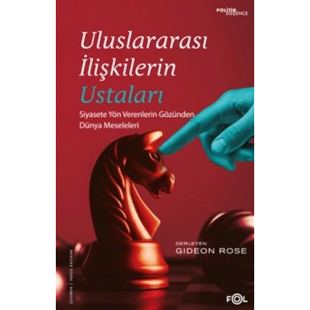 Uluslararası İlişkilerin Ustaları –Siyasete Yön Verenlerin Gözünden Dünya Meseleleri–