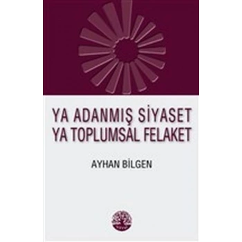 Ya Adanmış Siyaset Ya Toplumsal Felaket