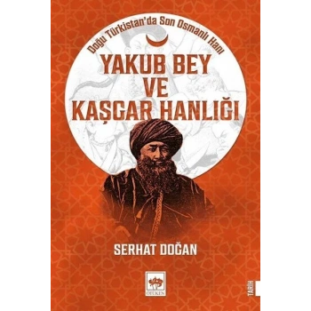 Yakub Bey ve Kaşgar Hanlığı - Doğu Türkistanda Son Osmanlı Hanı