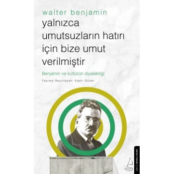 Yalnızca Umutsuzların Hatrı İçin Bize Umut Verilmiştir-Walter Benjamin