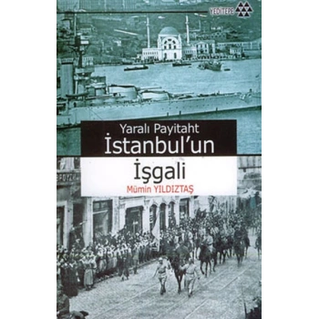 Yaralı Payitaht İstanbul’un İşgali