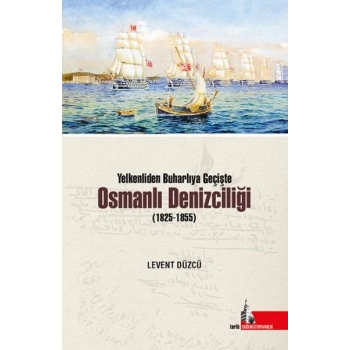 Yelkenliden Buharlıya Geçişte Osmanlı Denizciliği (1825-1855)
