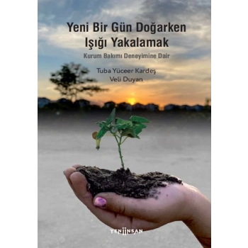 Yeni Bir Gün Doğarken Işığı Yakalamak-Kurum Bakımı Deneyimine Dair
