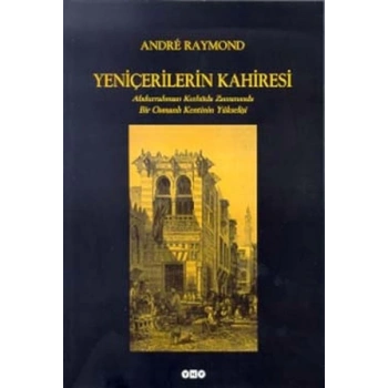 Yeniçerilerin Kahiresi  Abdurrahman Kethüda Zamanında Bir Osmanlı Kentinin Yükselişi