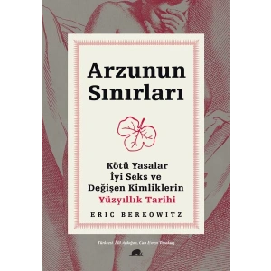Arzunun Sınırları - Kötü Yasalar, İyi Seks ve Değişen Kimliklerin Yüzyıllık Tarihi