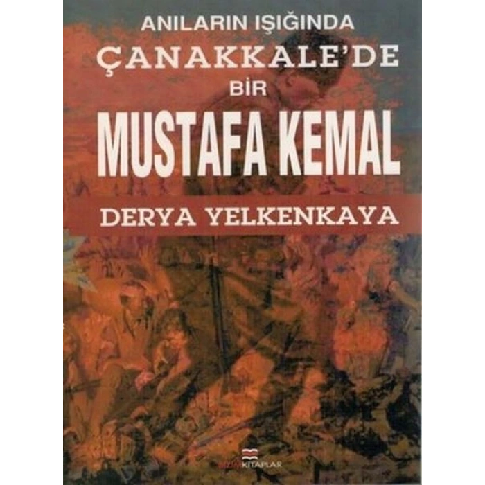 Anıların Işığında Çanakkalede Bir Mustafa Kemal
