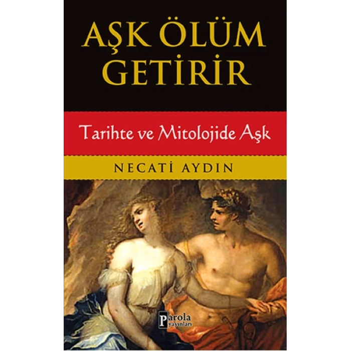 Aşk Ölüm Getirir / Tarihte ve Mitolojide Aşk