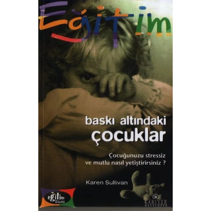 Baskı Altındaki Çocuklar Çocuğunuzu Stressiz ve Mutlu Nasıl Yetiştirirsiniz?