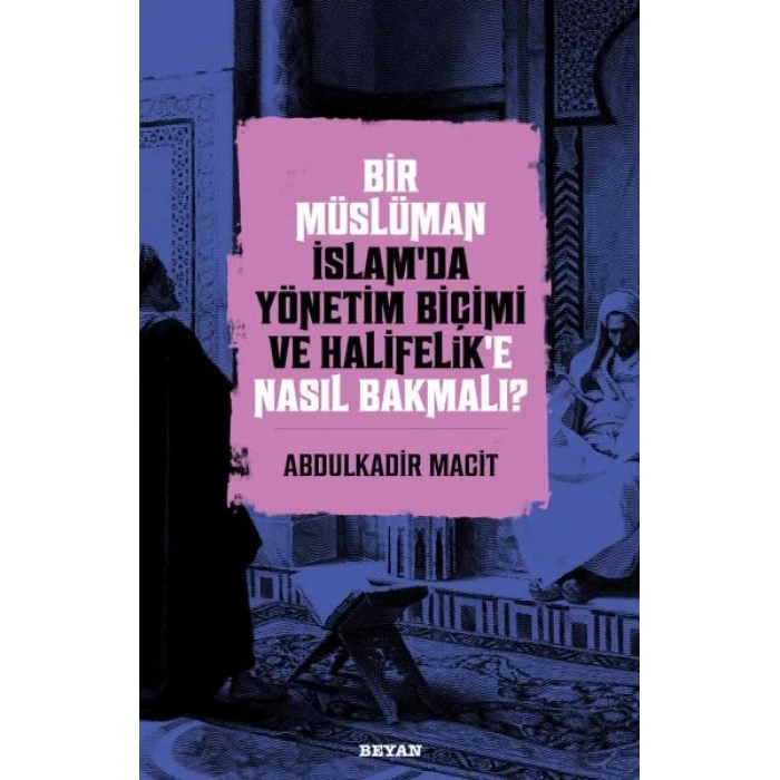 Bir Müslüman İslam’da Yönetim Biçimi ve Halifelik’e Nasıl Bakmalı?
