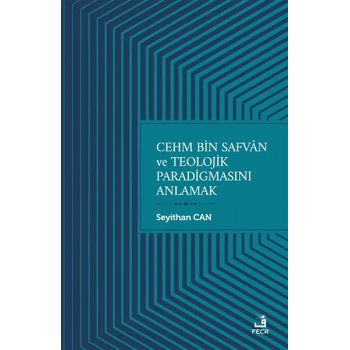 Cehm Bin Safvan ve Teolojik Paradigmasını Anlamak