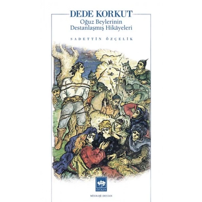 Dede Korkut Oğuz Beylerinin Destanlaşmış Hikayeleri