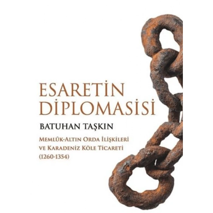 Esaretin Diplomasisi - Memlûk-Altın Orda İlişkileri ve Karadeniz Köle Ticareti (1260-1354)
