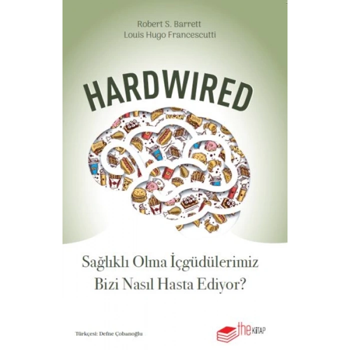 Hardwired: Sağlıklı Olma İçgüdülerimiz Bizi Nasıl Hasta Ediyor?