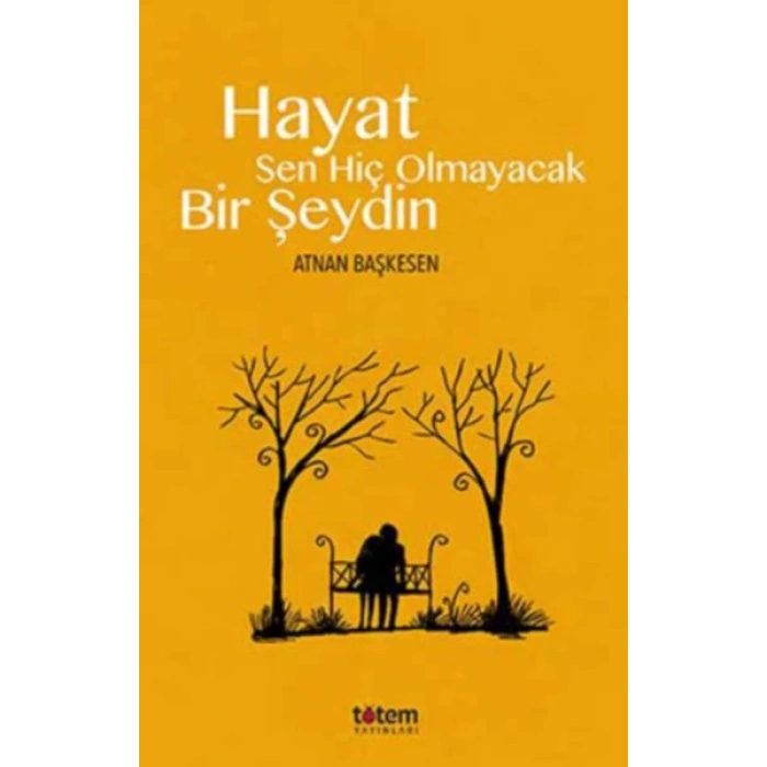 Hayat Sen Hiç Olmayacak Bir Şeydin