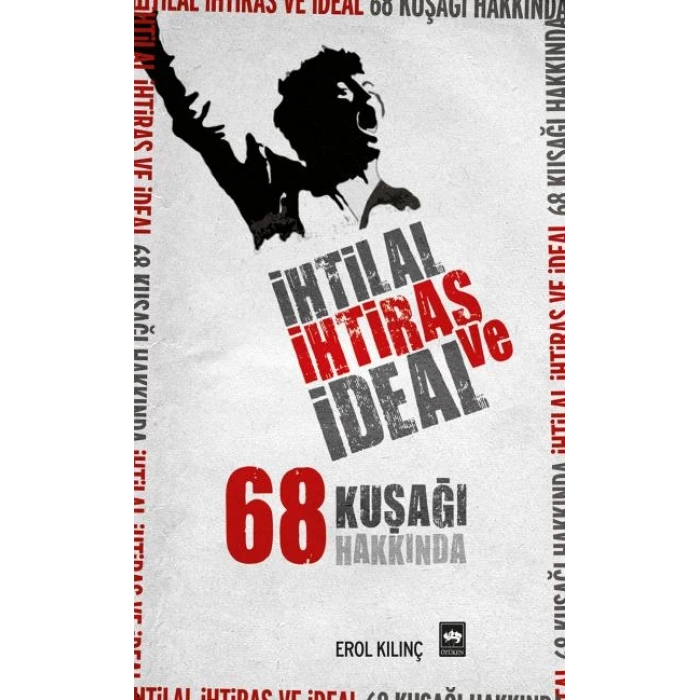 İhtilal, İhtiras ve İdeal 68 Kuşağı Hakkında