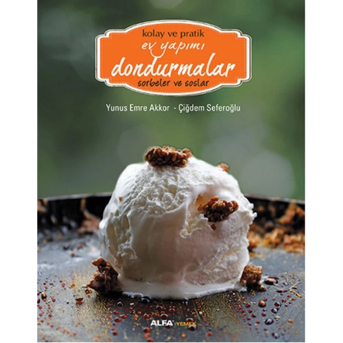 Kolay ve Pratik Ev Yapımı Dondurmalar - Sorbeler ve Soslar