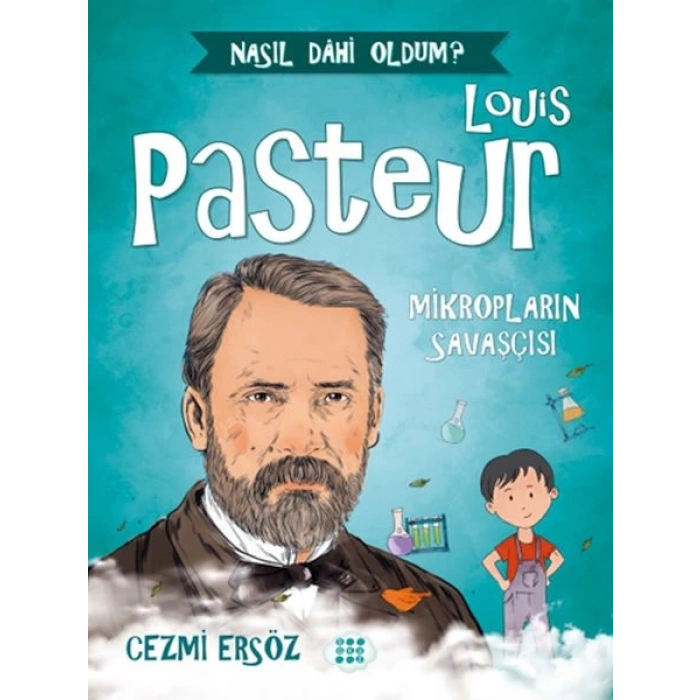 Nasıl Dahi Oldum? - Louis Pasteur - Mikropların Savaşçısı