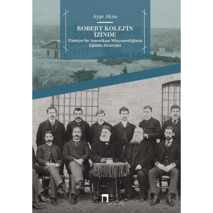 Robert Kolejin İzinde -  Türkiye’de Amerikan Misyonerliğinin Eğitim Stratejisi