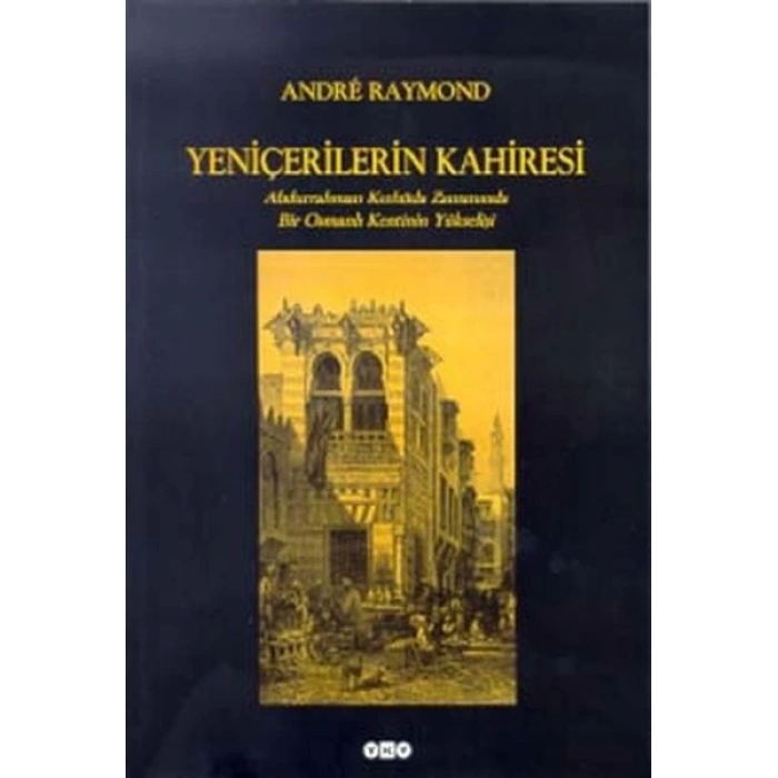 Yeniçerilerin Kahiresi  Abdurrahman Kethüda Zamanında Bir Osmanlı Kentinin Yükselişi