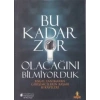 Bu Kadar Zor Olacağını Bilmiyorduk