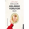 En Çok Anlamak Yoruyor Bizi