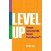 Level Up : Hayat Oyununda Nasıl Ustalaşılır ?