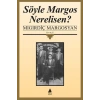 Söyle Margos Nerelisin