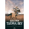 Sultan Tuğrul Bey - Selçuklu İmparatorluğu’nun Kurucusu