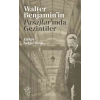 Walter Benjamin’in Pasajlar’ında Gezintiler
