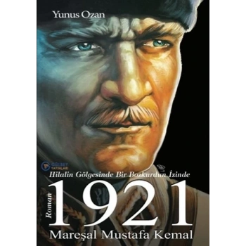 1921 Mareşal Mustafa Kemal - Hilalin Gölgesinde Bir Bozkurdun İzinde