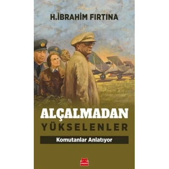 Alçalmadan Yükselenler - Komutanlar Anlatıyor