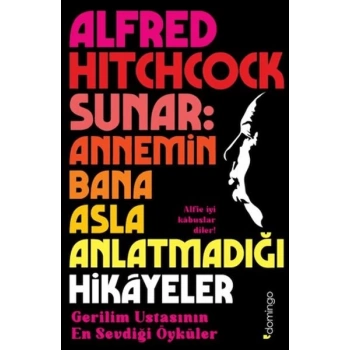 Alfred Hitchcock Sunar: Annemin Bana Asla Anlatmadığı Hikâyeler