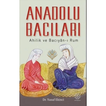 Anadolu Bacıları: Ahilik ve Bacıyan-ı Rum
