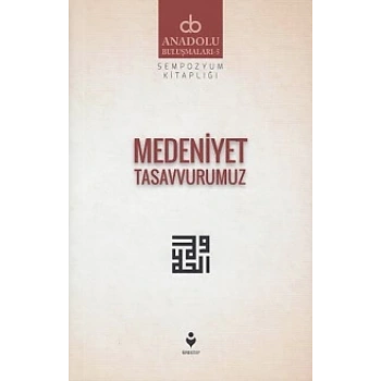 Anadolu Buluşmaları 5 - Medeniyet Tasavvurumuz