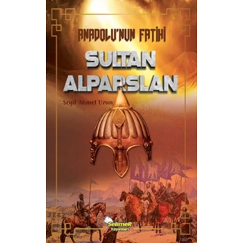 Anadolu’nun Fatihi Sultan Alparslan