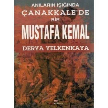 Anıların Işığında Çanakkalede Bir Mustafa Kemal