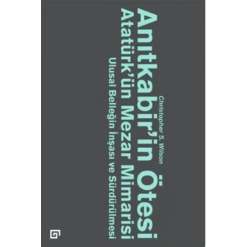 Anıtkabir’in Ötesi Atatürk’ün Mezar Mimarisi  Ulusal Benliğin İnşası ve Sürdürülmesi