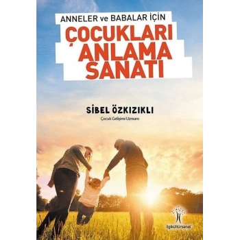 Anneler ve Babalar için Çocukları Anlama Sanatı