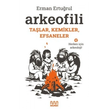 Arkeofili: Taşlar, Kemikler, Efsaneler