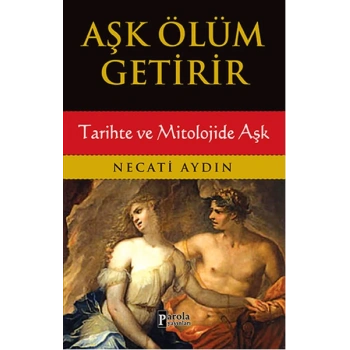Aşk Ölüm Getirir / Tarihte ve Mitolojide Aşk