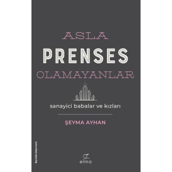 Asla Prenses Olamayanlar: Sanayici Babalar ve Kızları