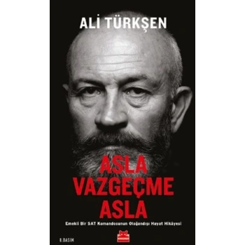 Asla Vazgeçme Asla - Emekli Bir SAT Komandosunun Olağandışı Hayat Hikayesi